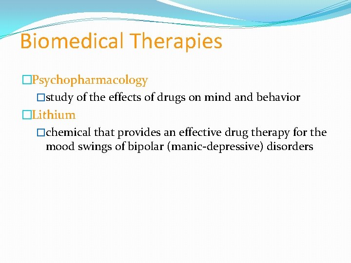 Biomedical Therapies �Psychopharmacology �study of the effects of drugs on mind and behavior �Lithium