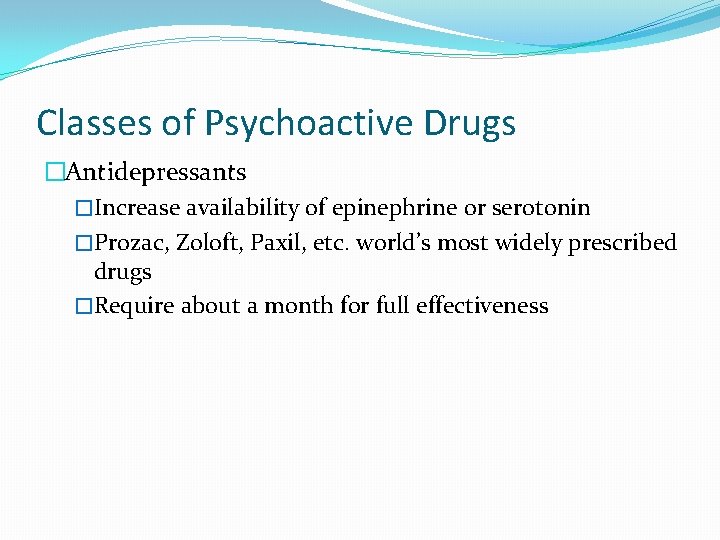 Classes of Psychoactive Drugs �Antidepressants �Increase availability of epinephrine or serotonin �Prozac, Zoloft, Paxil,