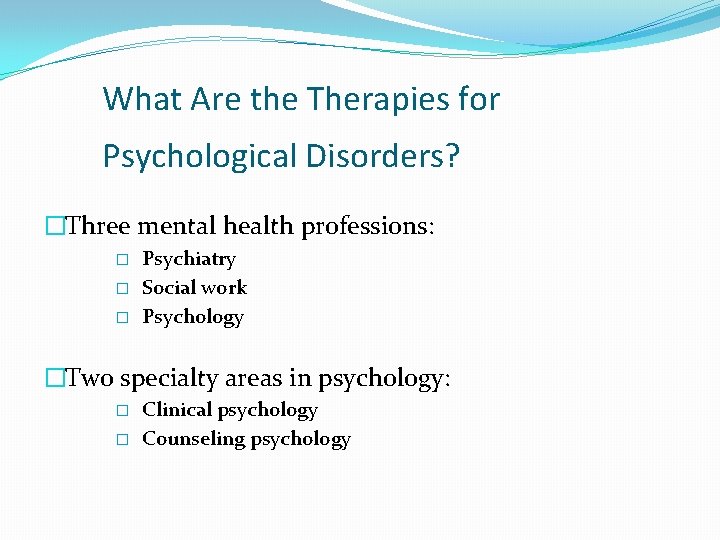 What Are the Therapies for Psychological Disorders? �Three mental health professions: � � �
