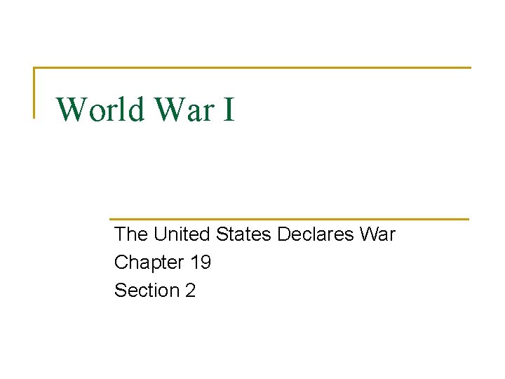 World War I The United States Declares War Chapter 19 Section 2 