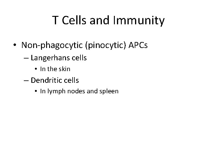 T Cells and Immunity • Non-phagocytic (pinocytic) APCs – Langerhans cells • In the