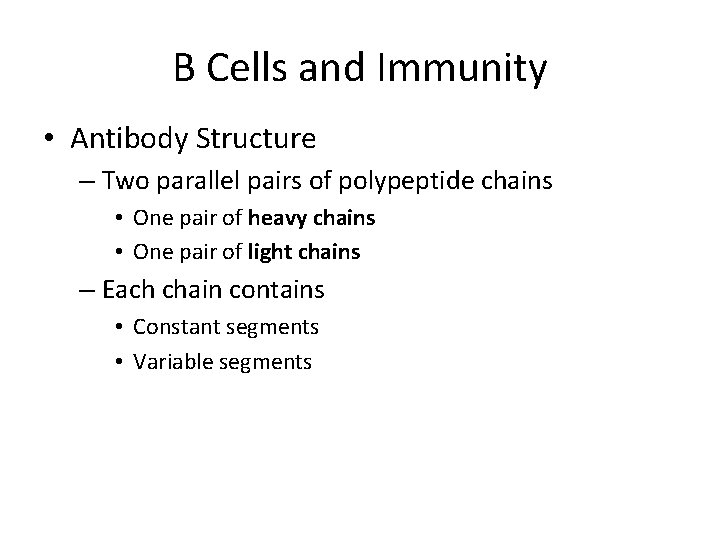 B Cells and Immunity • Antibody Structure – Two parallel pairs of polypeptide chains