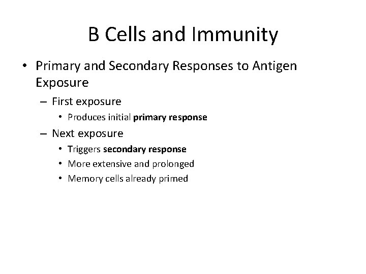 B Cells and Immunity • Primary and Secondary Responses to Antigen Exposure – First