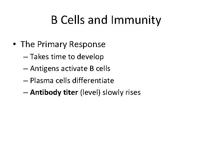 B Cells and Immunity • The Primary Response – Takes time to develop –