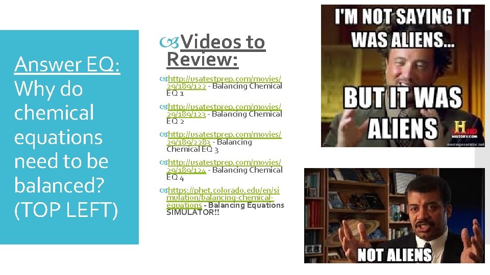 Answer EQ: Why do chemical equations need to be balanced? (TOP LEFT) Videos to