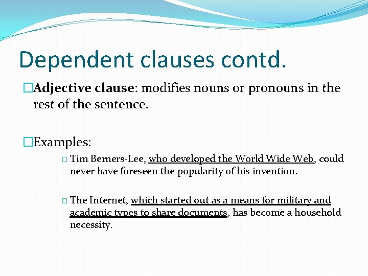 Dependent clauses contd. �Adjective clause: modifies nouns or pronouns in the rest of the Dependent clauses contd. �Adjective clause: modifies nouns or pronouns in the rest of the
