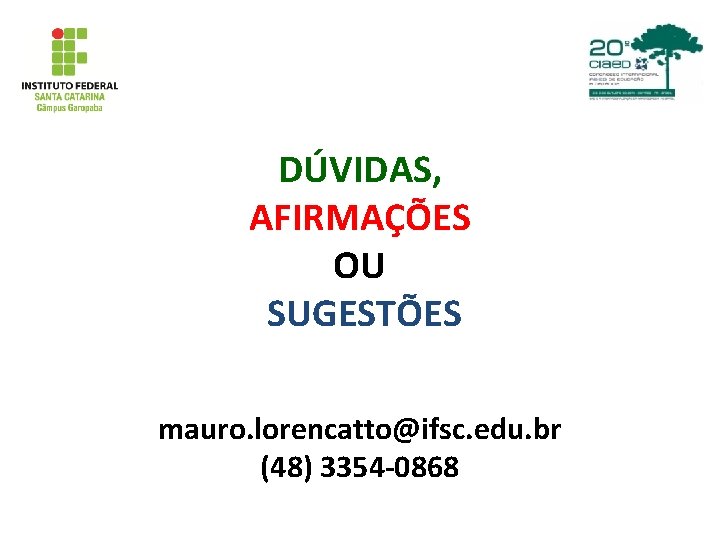 DÚVIDAS, AFIRMAÇÕES OU SUGESTÕES mauro. lorencatto@ifsc. edu. br (48) 3354 -0868 