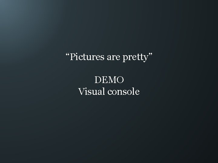 “Pictures are pretty” DEMO Visual console 