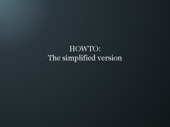 HOWTO: The simplified version 
