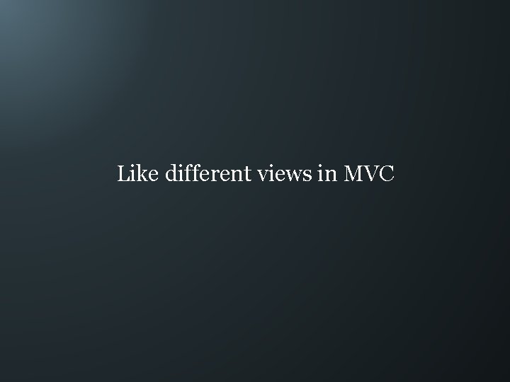 Like different views in MVC 