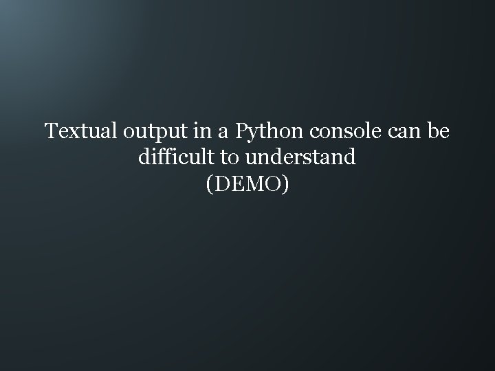 Textual output in a Python console can be difficult to understand (DEMO) 