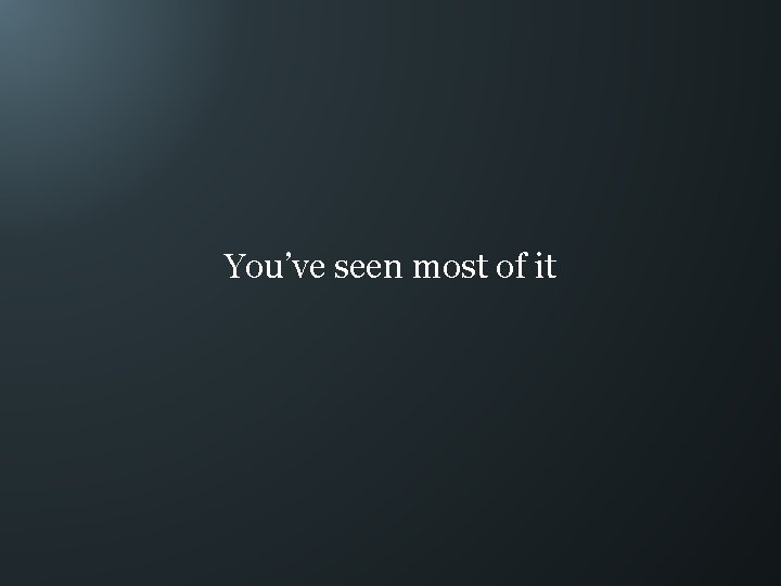 You’ve seen most of it 