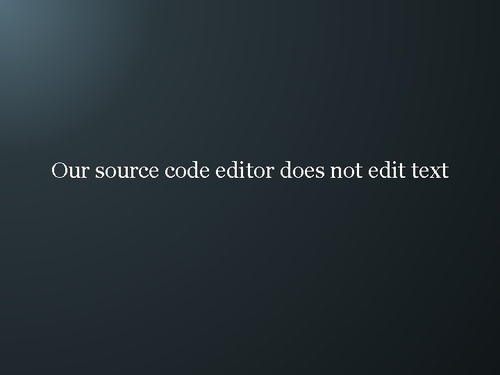 Our source code editor does not edit text 
