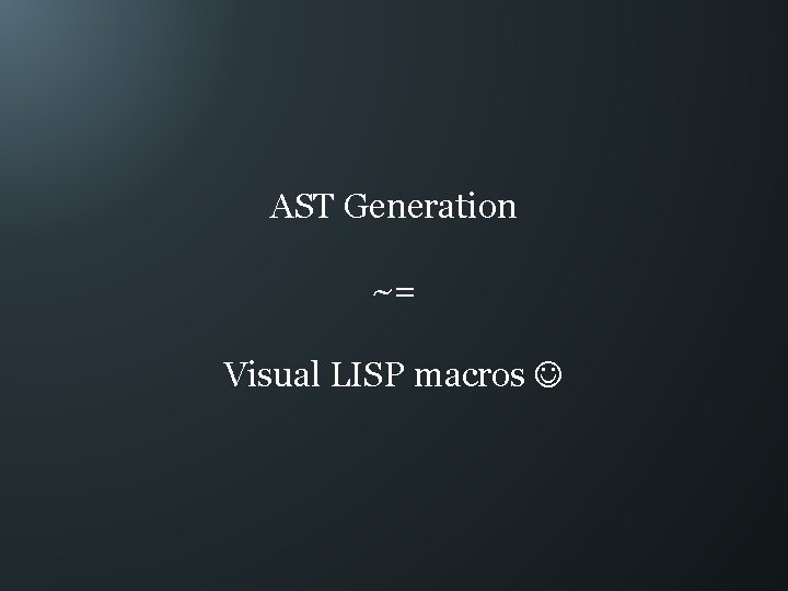 AST Generation ~= Visual LISP macros 