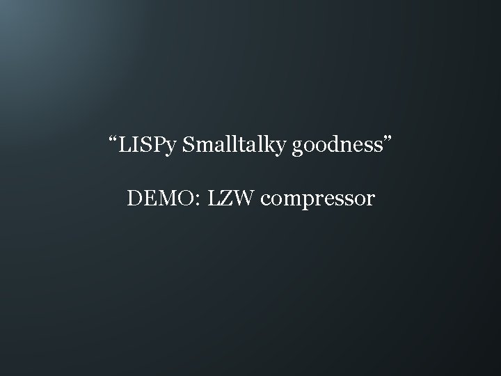 “LISPy Smalltalky goodness” DEMO: LZW compressor 