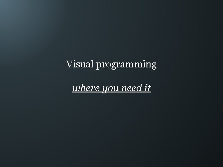 Visual programming where you need it 