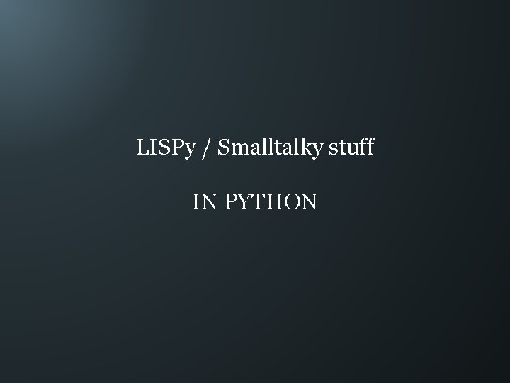 LISPy / Smalltalky stuff IN PYTHON 