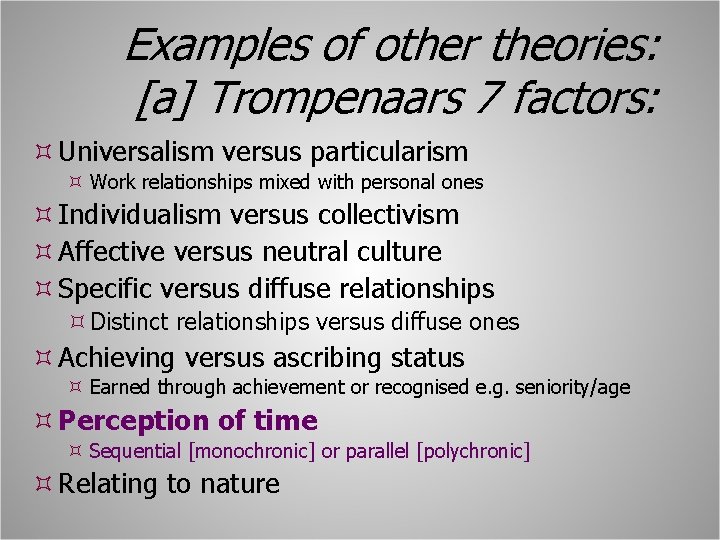 Examples of other theories: [a] Trompenaars 7 factors: Universalism versus particularism Work relationships mixed