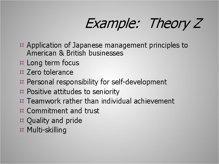 Example: Theory Z Application of Japanese management principles to American & British businesses Long