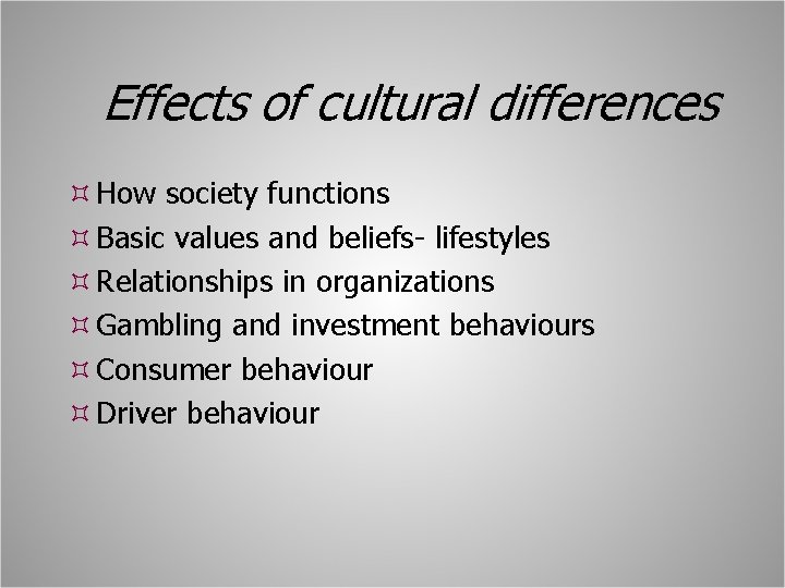 Effects of cultural differences How society functions Basic values and beliefs- lifestyles Relationships in