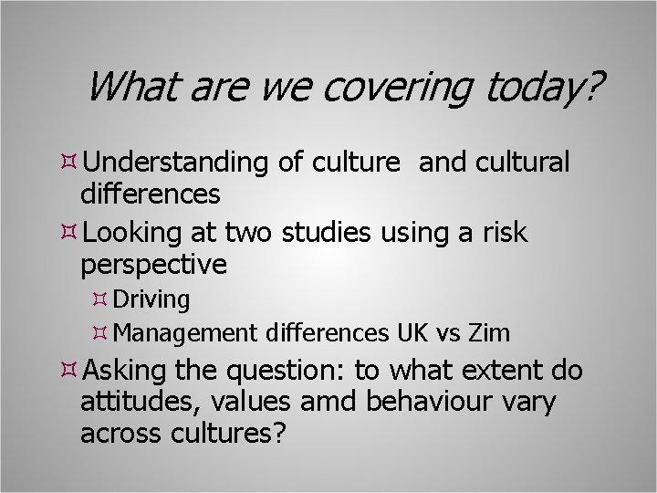 What are we covering today? Understanding of culture and cultural differences Looking at two