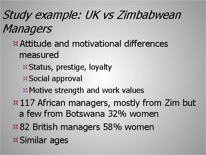 Study example: UK vs Zimbabwean Managers Attitude and motivational differences measured Status, prestige, loyalty