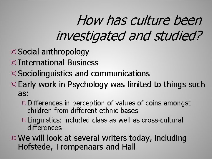 How has culture been investigated and studied? Social anthropology International Business Sociolinguistics and communications