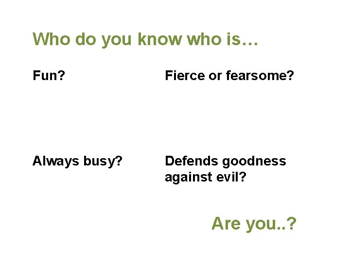 Who do you know who is… Fun? Fierce or fearsome? Always busy? Defends goodness