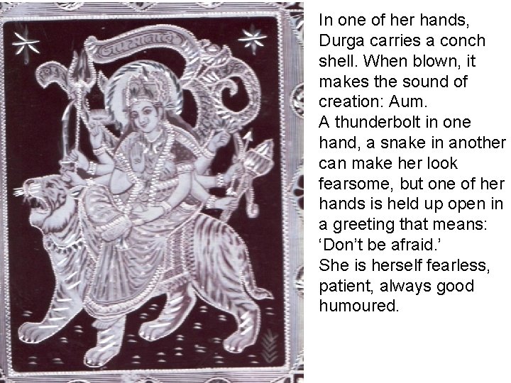 In one of her hands, Durga carries a conch shell. When blown, it makes