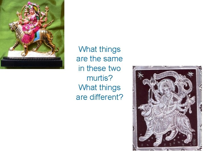 What things are the same in these two murtis? What things are different? 