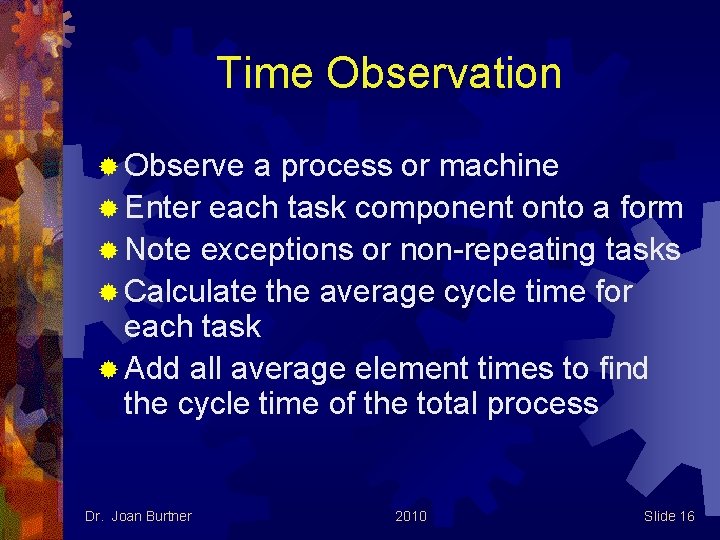 Time Observation ® Observe a process or machine ® Enter each task component onto