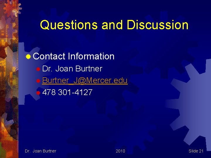 Questions and Discussion ® Contact Information ® Dr. Joan Burtner ® Burtner_J@Mercer. edu ®