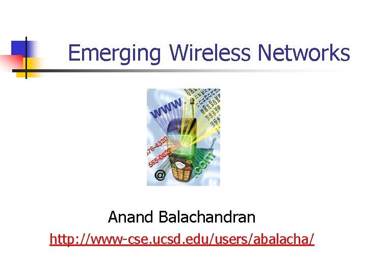 Emerging Wireless Networks Anand Balachandran http: //www-cse. ucsd. edu/users/abalacha/ 