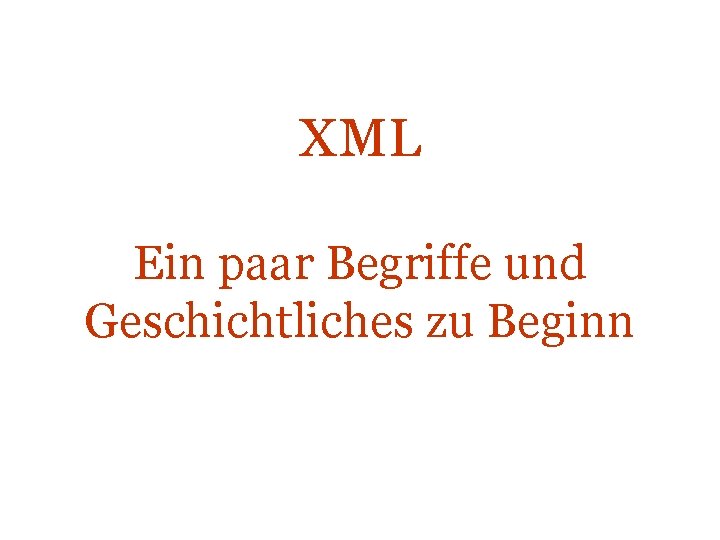 XML Ein paar Begriffe und Geschichtliches zu Beginn 