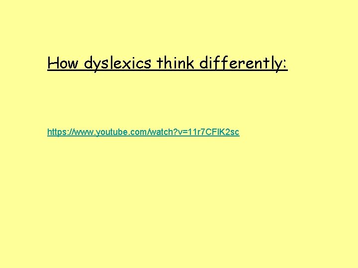 How dyslexics think differently: https: //www. youtube. com/watch? v=11 r 7 CFl. K 2