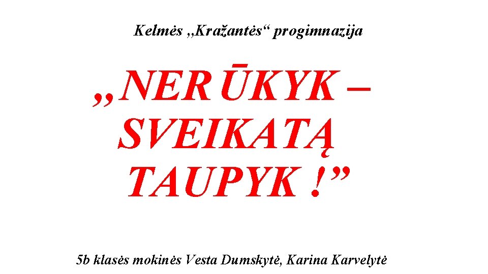 Kelmės , , Kražantės“ progimnazija , , NER ŪKYK – SVEIKATĄ TAUPYK !” 5