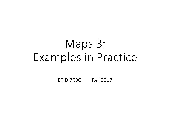 Maps 3 Examples in Practice EPID 799 C