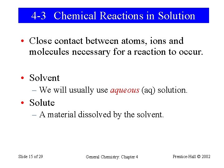 4 -3 Chemical Reactions in Solution • Close contact between atoms, ions and molecules