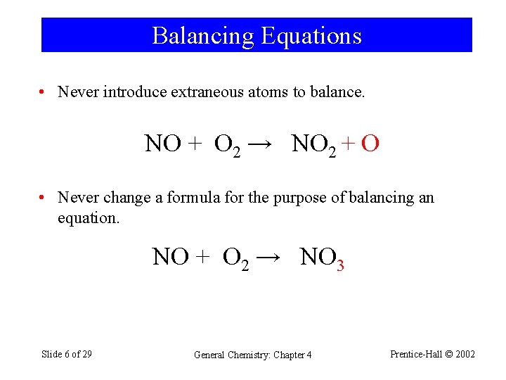 Balancing Equations • Never introduce extraneous atoms to balance. NO + O 2 →