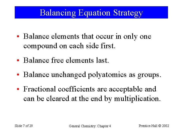 Balancing Equation Strategy • Balance elements that occur in only one compound on each