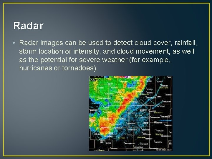 Radar • Radar images can be used to detect cloud cover, rainfall, storm location