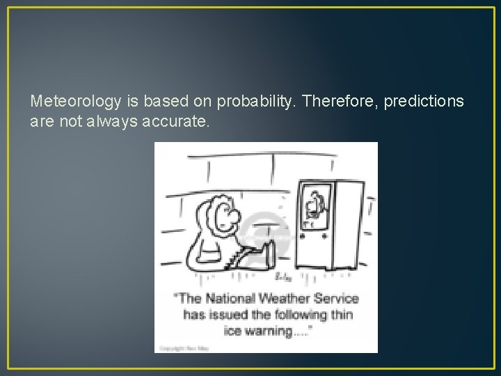 Meteorology is based on probability. Therefore, predictions are not always accurate. 
