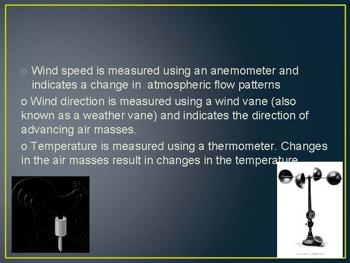 o Wind speed is measured using an anemometer and indicates a change in atmospheric