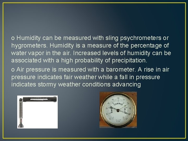 o Humidity can be measured with sling psychrometers or hygrometers. Humidity is a measure