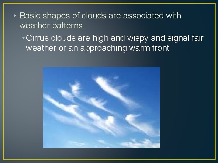  • Basic shapes of clouds are associated with weather patterns. • Cirrus clouds