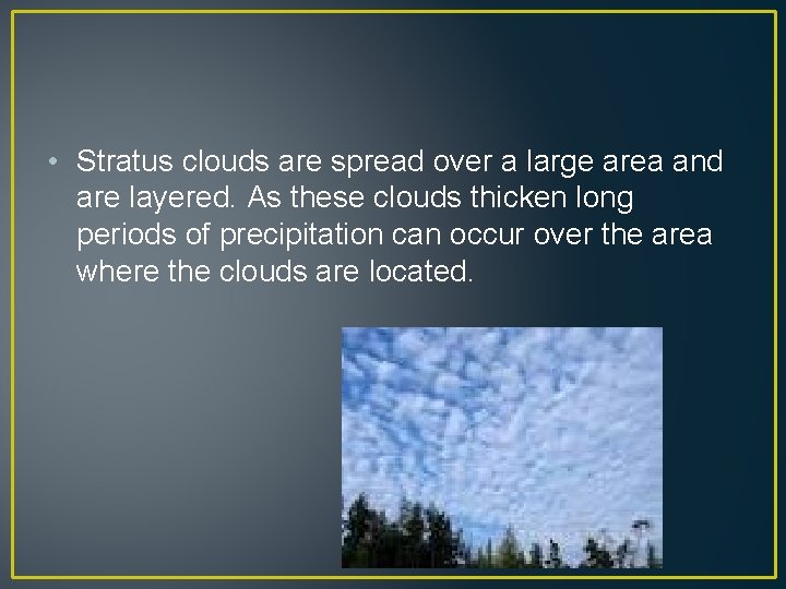 • Stratus clouds are spread over a large area and are layered. As