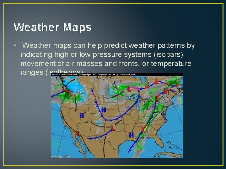 Weather Maps • Weather maps can help predict weather patterns by indicating high or