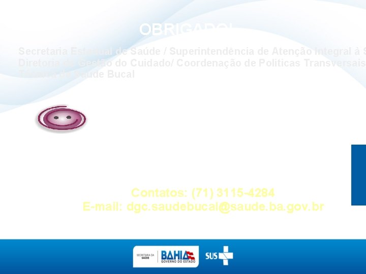 OBRIGADO! Secretaria Estadual de Saúde / Superintendência de Atenção Integral à S Diretoria de