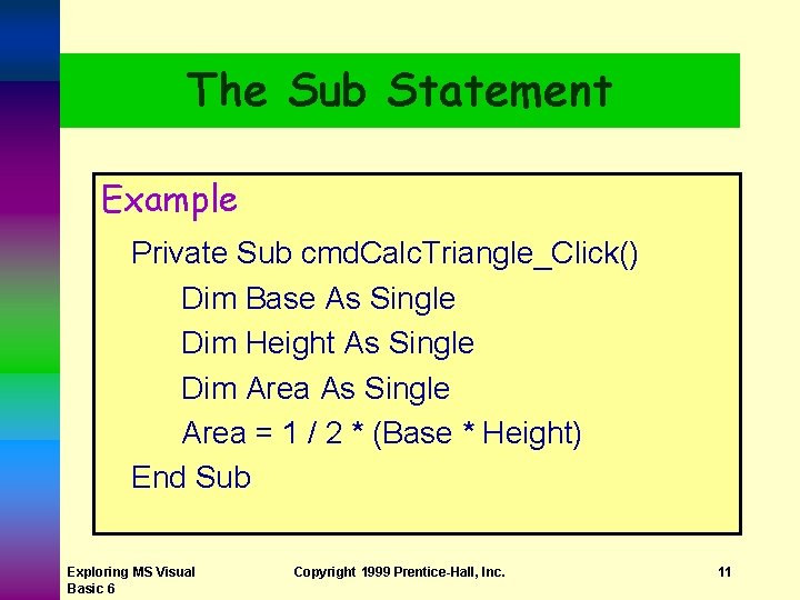 The Sub Statement Example Private Sub cmd. Calc. Triangle_Click() Dim Base As Single Dim