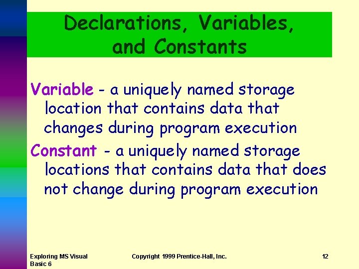 Declarations, Variables, and Constants Variable - a uniquely named storage location that contains data